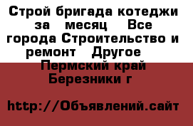 Строй.бригада котеджи за 1 месяц. - Все города Строительство и ремонт » Другое   . Пермский край,Березники г.